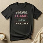 MAMA I Came I Saw I Made Lunch T-Shirt