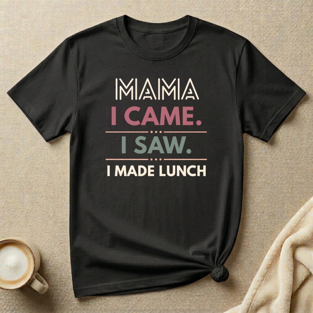 MAMA I Came I Saw I Made Lunch T-Shirt