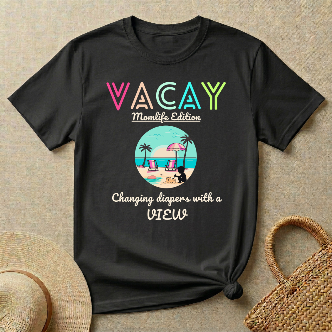VACAY- MOMLIFE Edition-Changing Diapers with a View T-Shirt