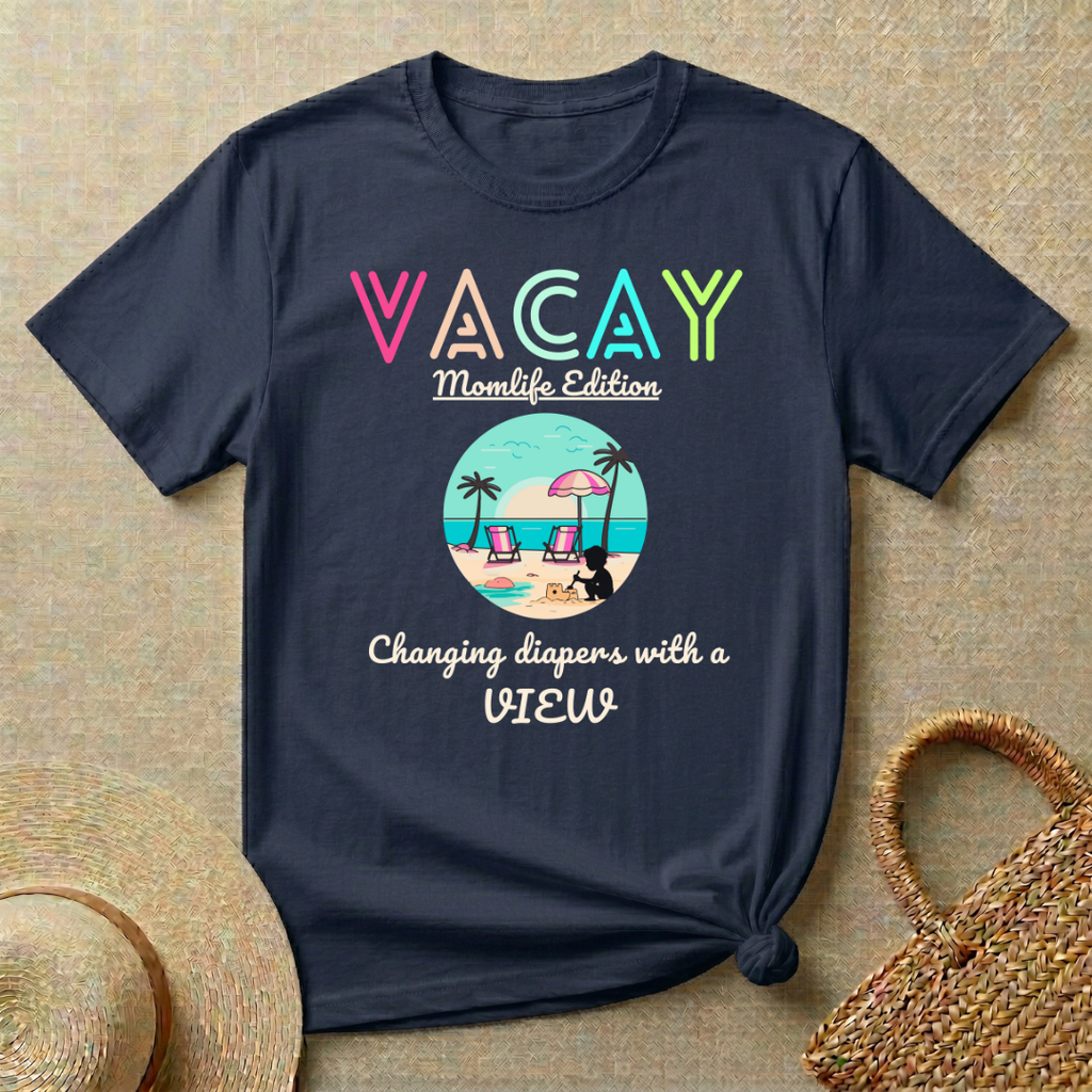 VACAY- MOMLIFE Edition-Changing Diapers with a View T-Shirt