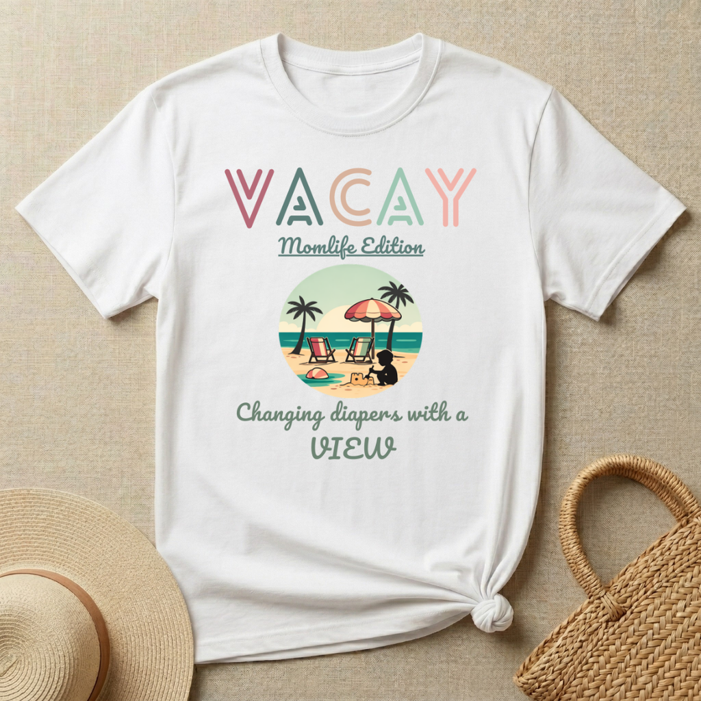 VACAY- MOMLIFE Edition-Changing Diapers with a View T-Shirt