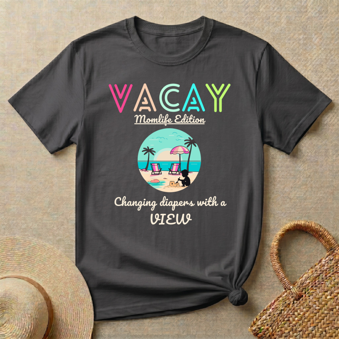 VACAY- MOMLIFE Edition-Changing Diapers with a View T-Shirt