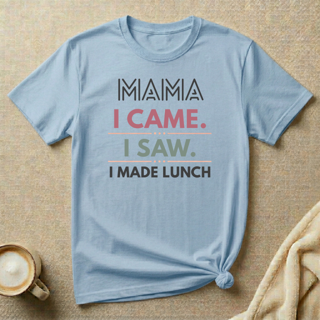 MAMA I Came I Saw I Made Lunch T-Shirt
