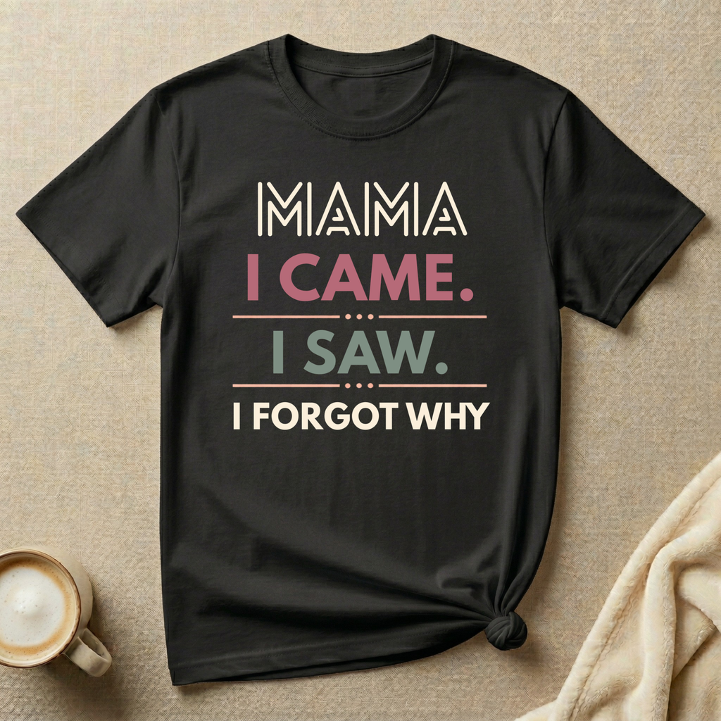MAMA I Came I Saw I Forgot Why T-Shirt