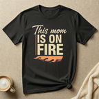 This Mom is on Fire – Mom Life T-Shirt