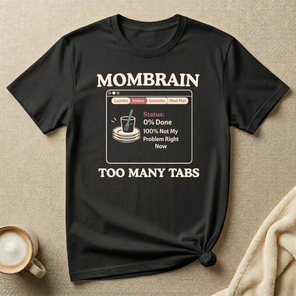 Mom Brain Too Many Tabs (Dishes) – Mom Life T-Shirt