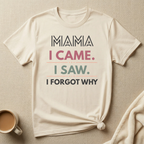 MAMA I Came I Saw I Forgot Why T-Shirt