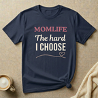 The Hard I Choose – MOMLIFE T-Shirt