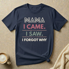 MAMA I Came I Saw I Forgot Why T-Shirt