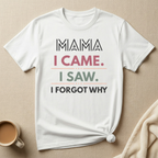 MAMA I Came I Saw I Forgot Why T-Shirt