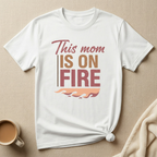 This Mom is on Fire – Mom Life T-Shirt