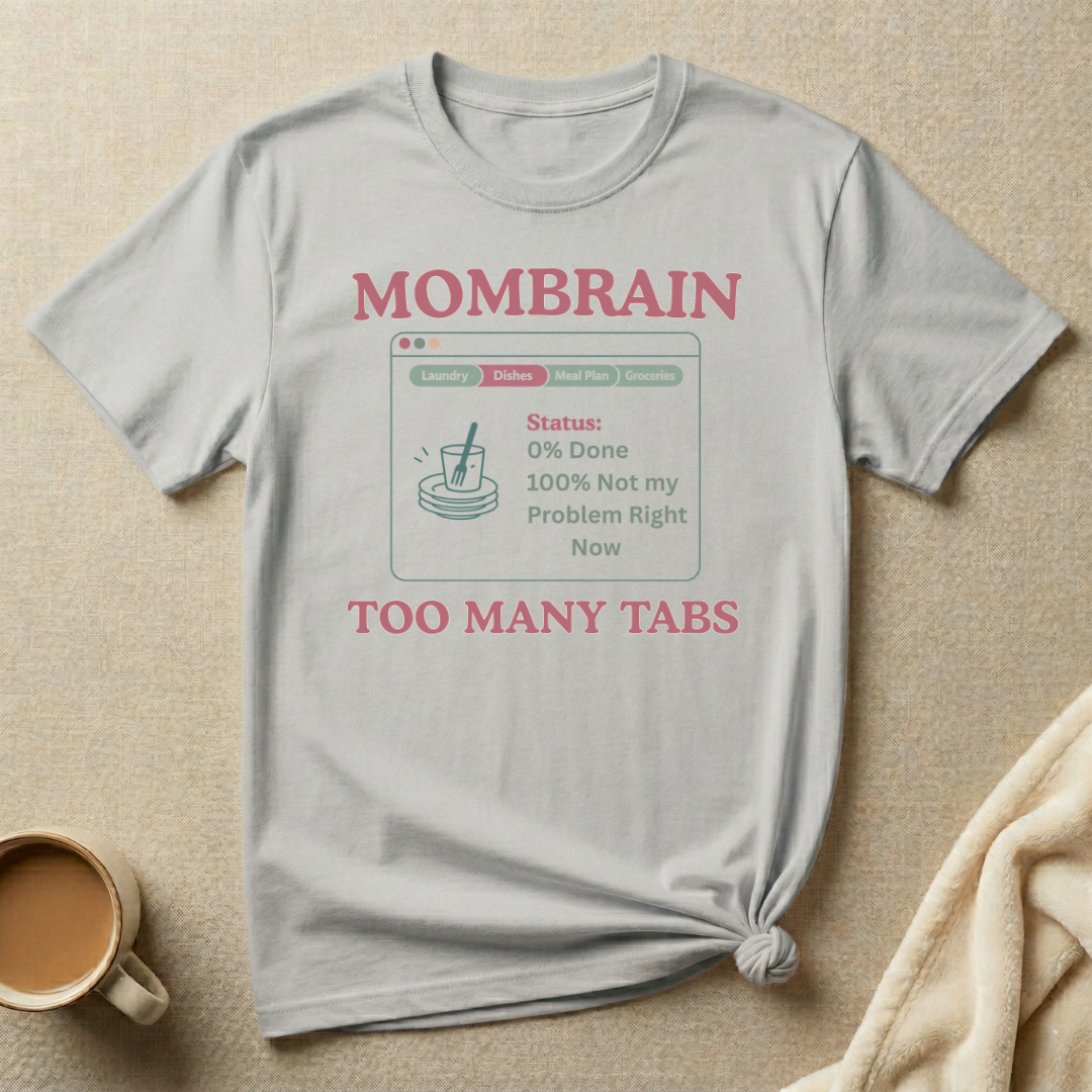 Mom Brain Too Many Tabs (Dishes) – Mom Life T-Shirt