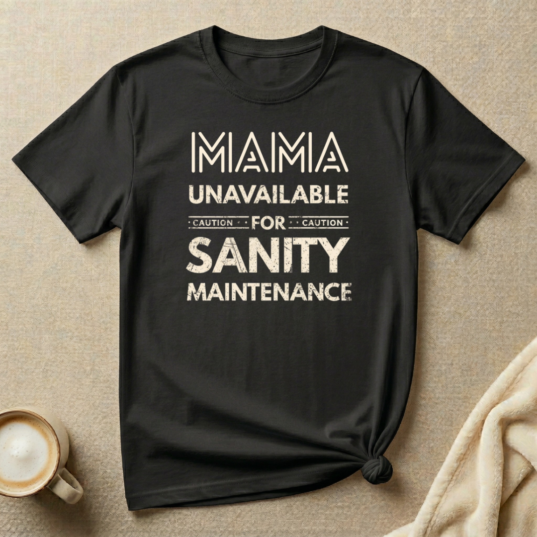 Temporarily Unavailable for Sanity Maintenance – Mom Life T-Shirt