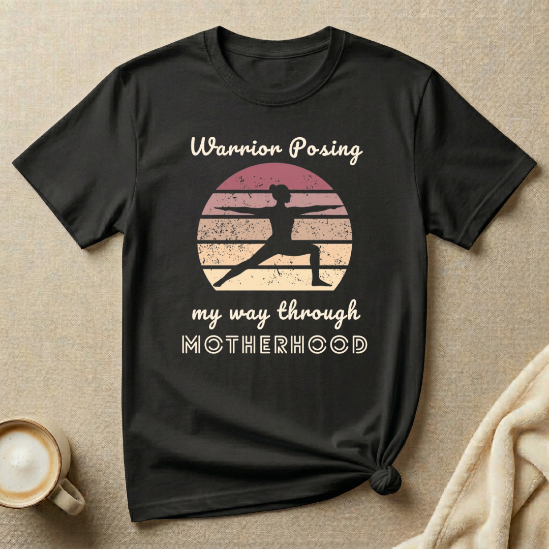 Warrior Posing My Way Through Motherhood – Mom Life T-Shirt