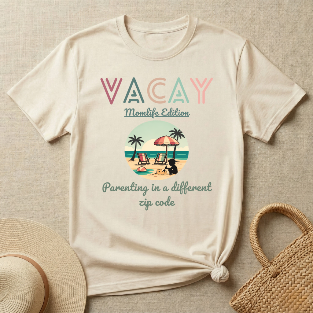 Vacay - Momlife Edition -Parenting In a Different Zip Code T-Shirt