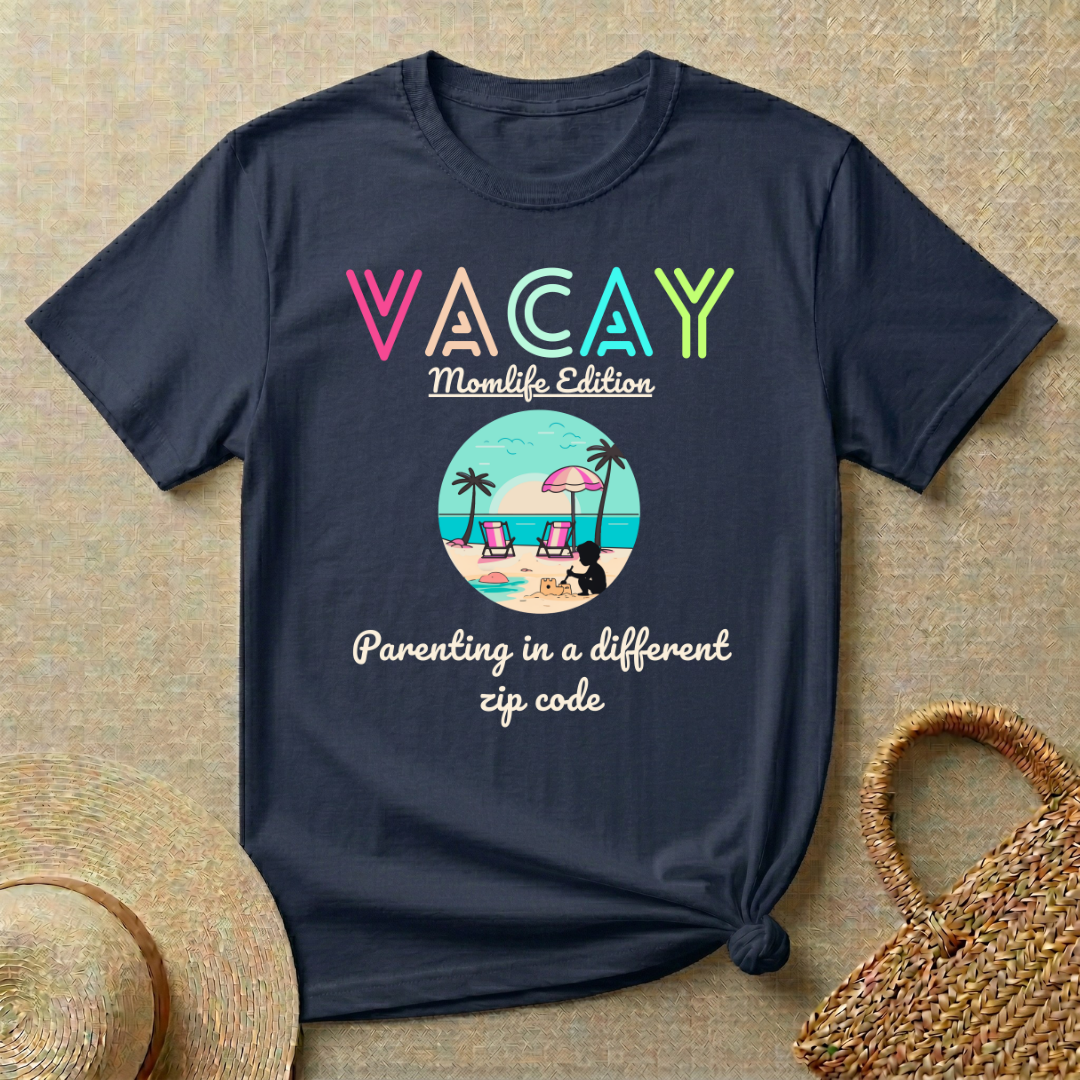 Vacay - Momlife Edition -Parenting In a Different Zip Code T-Shirt