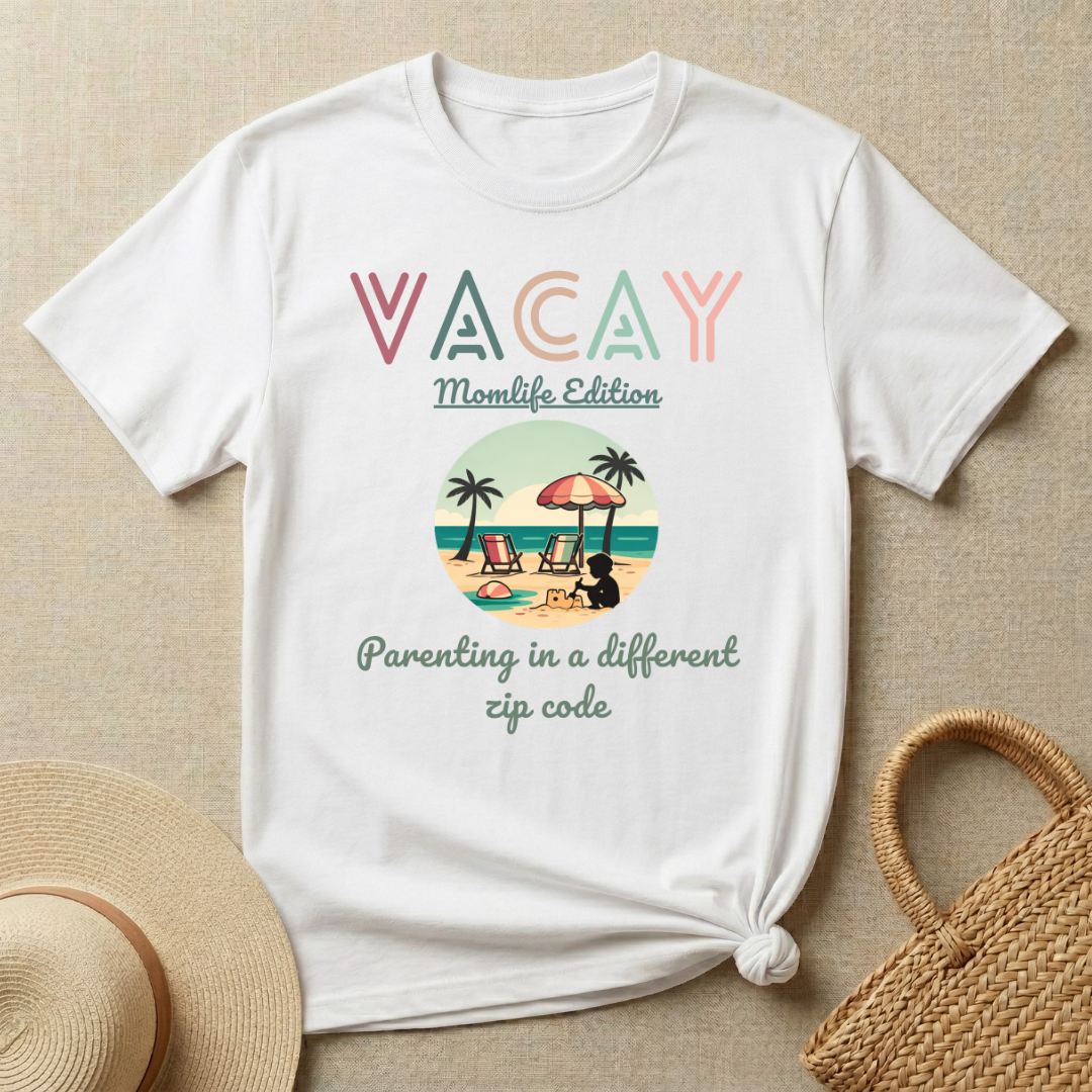 Vacay - Momlife Edition -Parenting In a Different Zip Code T-Shirt
