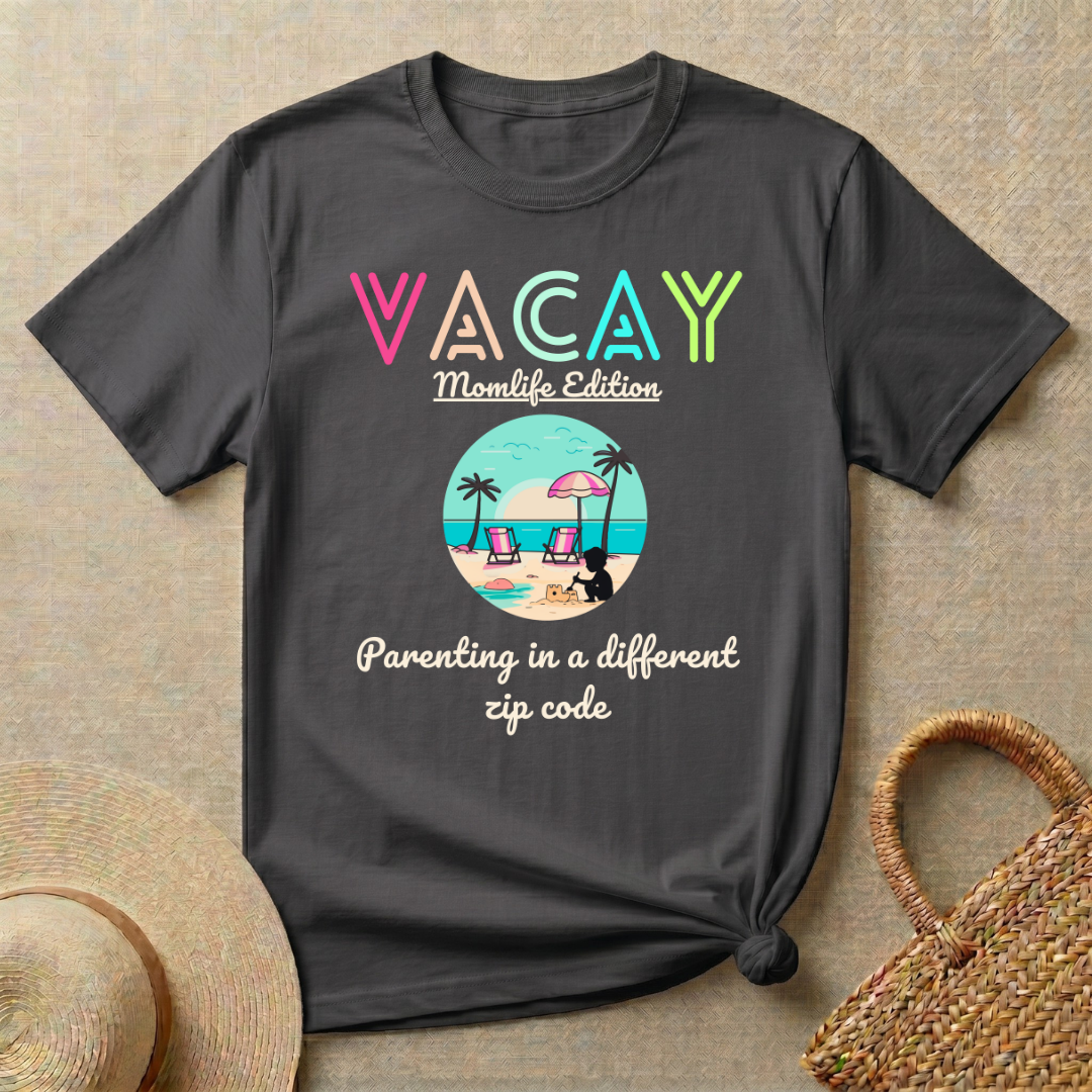 Vacay - Momlife Edition -Parenting In a Different Zip Code T-Shirt